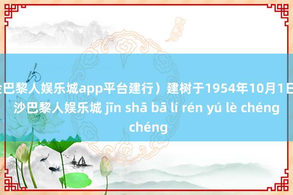 现金巴黎人娱乐城app平台建行）建树于1954年10月1日-金沙巴黎人娱乐城 jīn shā bā lí rén yú lè chéng