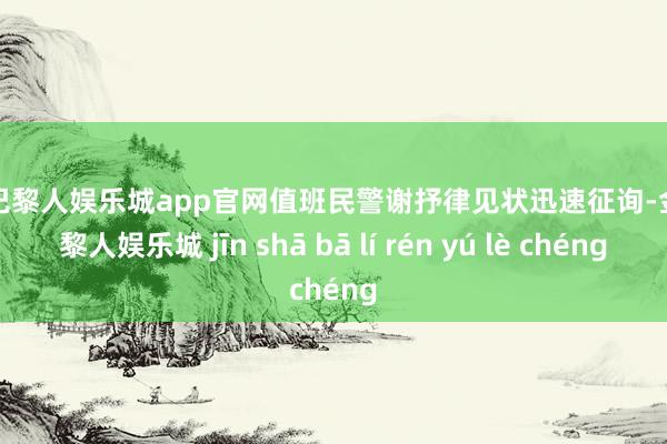 金沙巴黎人娱乐城app官网值班民警谢抒律见状迅速征询-金沙巴黎人娱乐城 jīn shā bā lí rén yú lè chéng