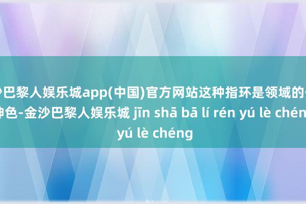 金沙巴黎人娱乐城app(中国)官方网站这种指环是领域的开头神色-金沙巴黎人娱乐城 jīn shā bā lí rén yú lè chéng