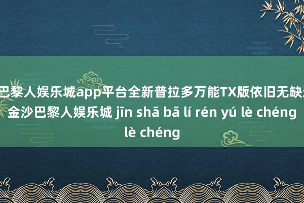 现金巴黎人娱乐城app平台全新普拉多万能TX版依旧无缺通关-金沙巴黎人娱乐城 jīn shā bā lí rén yú lè chéng